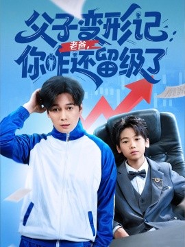 父子变形记老爸你咋还留级了 重生之我爸是全班倒数第一(全集)